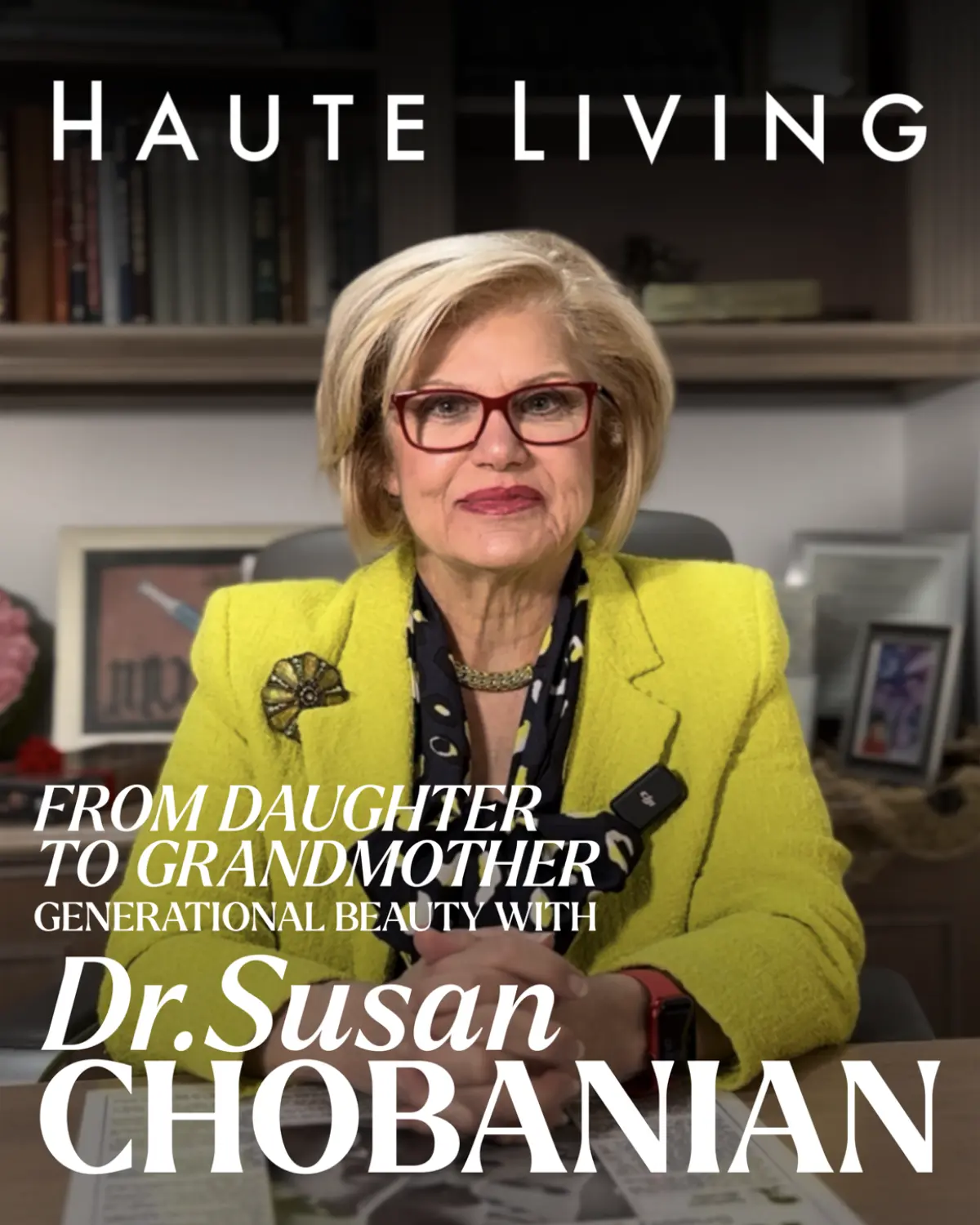 Haute Living: From Daughter to Grandmother: Generational Beauty with Dr. Chobanian